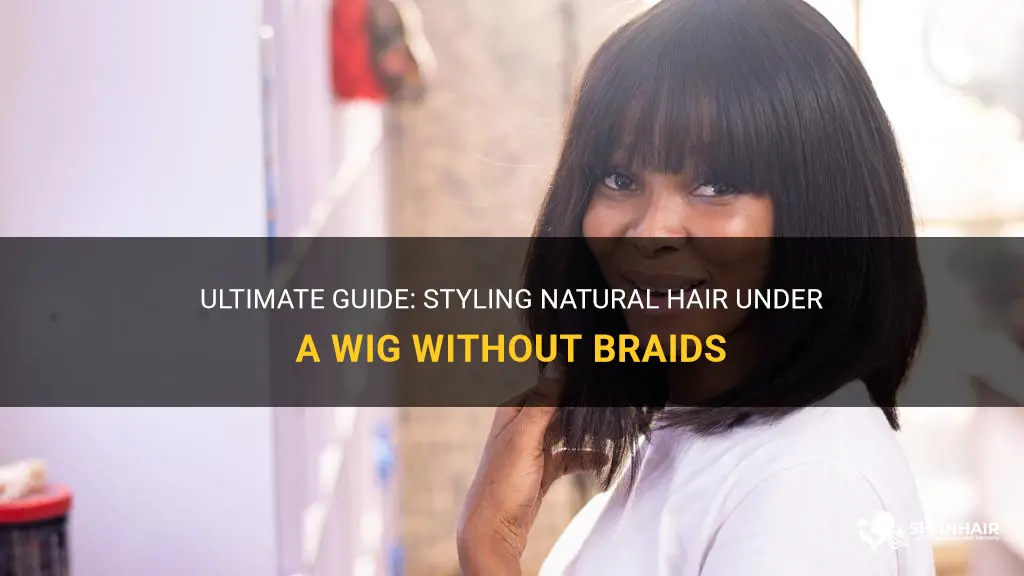 how to wear natural hair under wig without braids